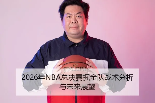 2026年NBA总决赛掘金队战术分析与未来展望